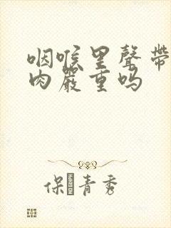 咽喉里声带有息肉严重吗