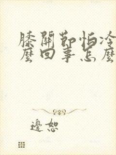 膝关节怕冷是怎么回事怎么治