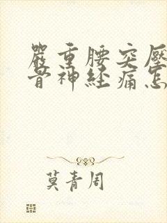 严重腰突压迫坐骨神经痛怎么办