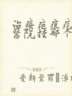 治疗疤痕疙瘩去医院挂哪个科封面