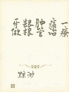 牙龈肿痛一定要做根管治疗吗封面