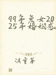 99年兔女2025年婚姻感情运势如何