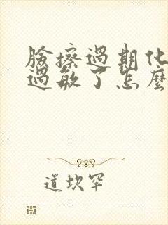 脸擦过期化妆品过敏了怎么办