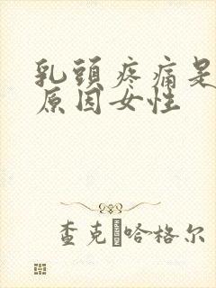 乳头疼痛是什么原因女性