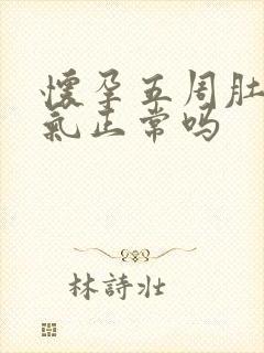 怀孕五周肚子胀气正常吗