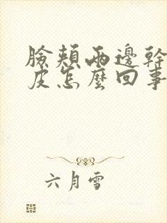 脸颊两边干的脱皮怎么回事封面