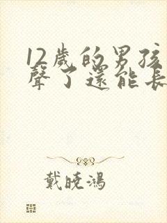 12岁的男孩变声了还能长多高