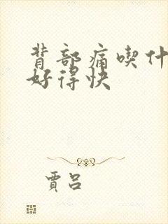 背部痛吃什么药好得快