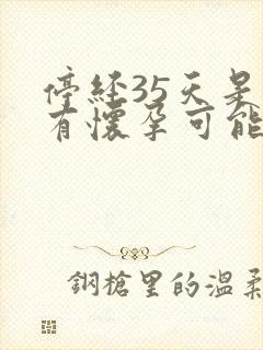 停经35天是否有怀孕可能