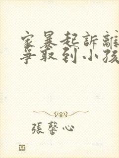 家暴起诉离婚能争取到小孩抚养权么