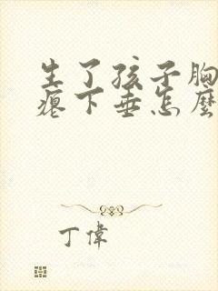 生了孩子胸部干瘪下垂怎么办