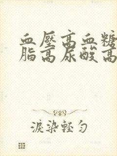 血压高血糖高血脂高尿酸高怎么办