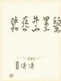 掉在井里的狐狸和公山羊寓言故事