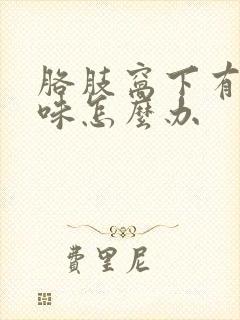 胳肢窝下有汗臭味怎么办