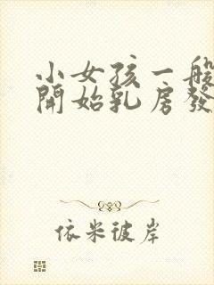 小女孩一般几岁开始乳房发育