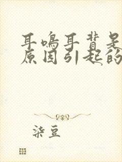 耳鸣耳背是什么原因引起的怎么治疗