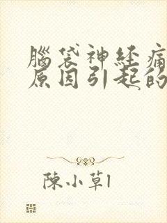 脑袋神经痛什么原因引起的呢