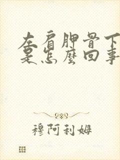 左肩胛骨下边疼是怎么回事