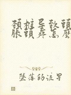 颈椎导致头晕脑胀头疼怎么治封面