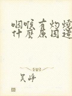 咽喉有灼烧感是什么原因造成的