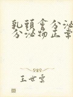 乳头会分泌白色分泌物正常吗