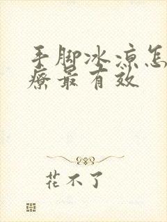 手脚冰凉怎么治疗最有效