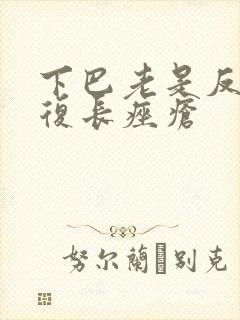 下巴老是反反复复长痤疮