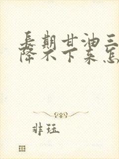 长期甘油三酯高降不下来怎么办