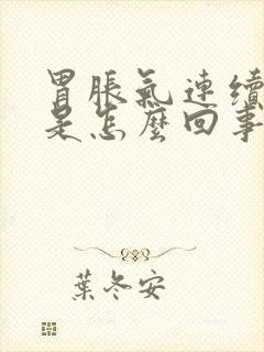 胃胀气连续打嗝是怎么回事