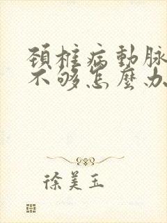 颈椎病动脉供血不够怎么办