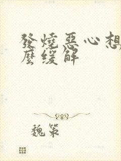 发烧恶心想吐怎么缓解