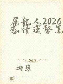 属龙人2026感情运势怎么样
