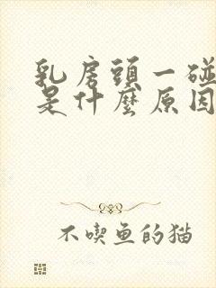 乳房头一碰就疼是什么原因更年期吗封面