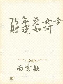75年兔女今年财运如何