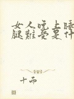 女人晚上睡觉小腿难受是什么原因