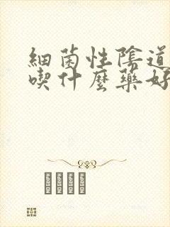 细菌性阴道有炎吃什么药好