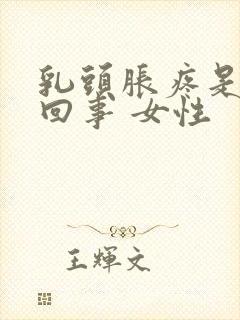 乳头胀疼是怎么回事 女性