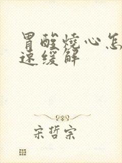 胃酸烧心怎么快速缓解