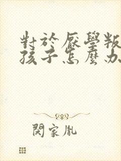 对于厌学叛逆的孩子怎么办封面