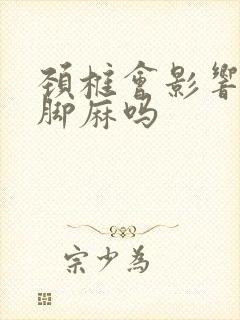 颈椎会影响手麻脚麻吗