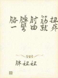 胳膊肘筋扭伤了一弯曲就疼