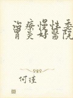 治疗慢性委缩性胃炎好医院