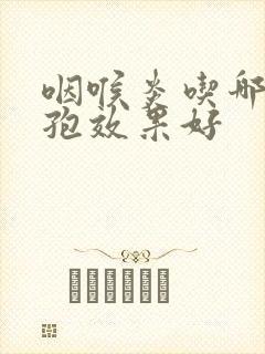 咽喉炎吃哪种头孢效果好