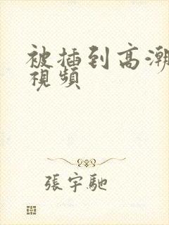 被插到高潮免费视频