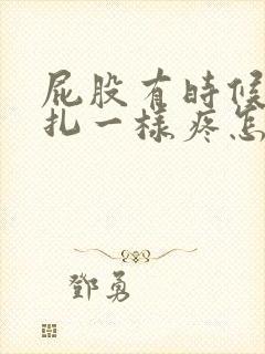 屁股有时候像针扎一样疼怎么回事