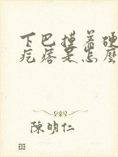 下巴摸着硬硬的疙瘩是怎么回事