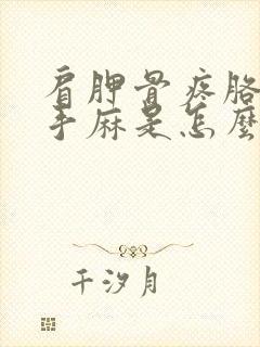 肩胛骨疼胳膊疼手麻是怎么回事