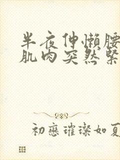 半夜伸懒腰小腿肌肉突然紧绷巨疼怎么回事