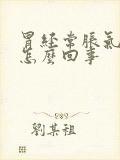 胃经常胀气反酸怎么回事