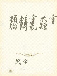 颈椎会不会引起胸闷气短